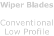 Wiper Blades  Conventional Low Profile
